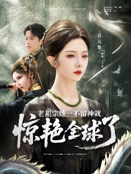 老祖宗她一不留神就惊艳全球了短剧全80集
